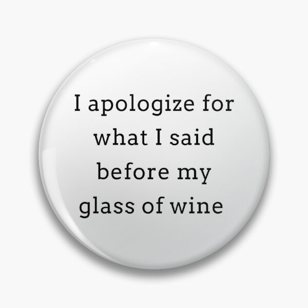 Item preview, I Apologize For What I Said Before My Glass of Wine designed and sold by Tee-Girl.