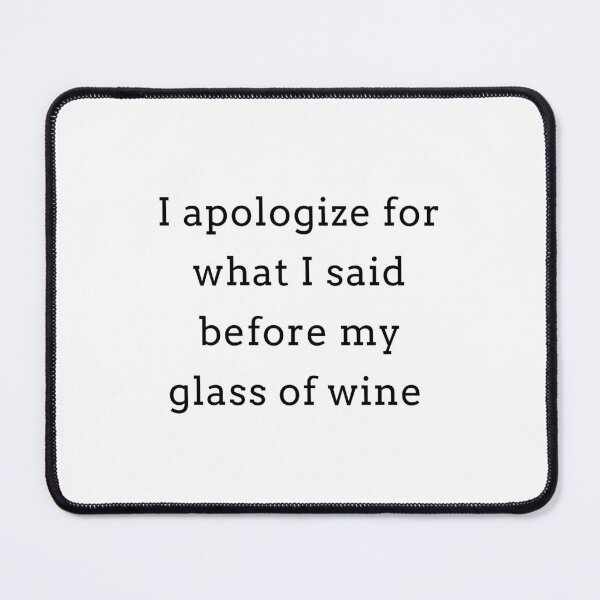 Item preview, I Apologize For What I Said Before My Glass of Wine designed and sold by Tee-Girl.
