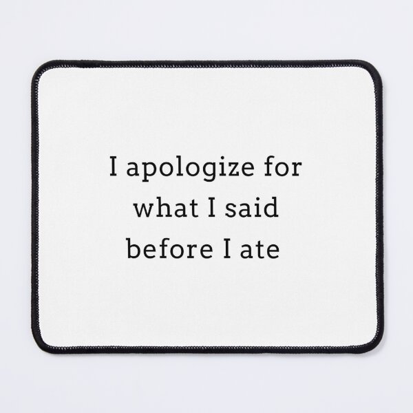 Item preview, Copy of I Apologize For What I Said Before I Ate designed and sold by Tee-Girl.