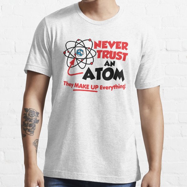Never Trust an Atom Essential T-Shirt