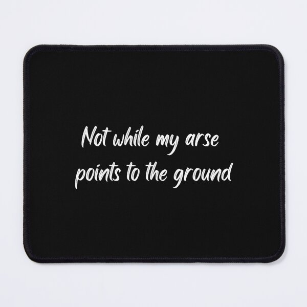 Item preview, Not while my arse points to the ground designed and sold by SarcasticRow.