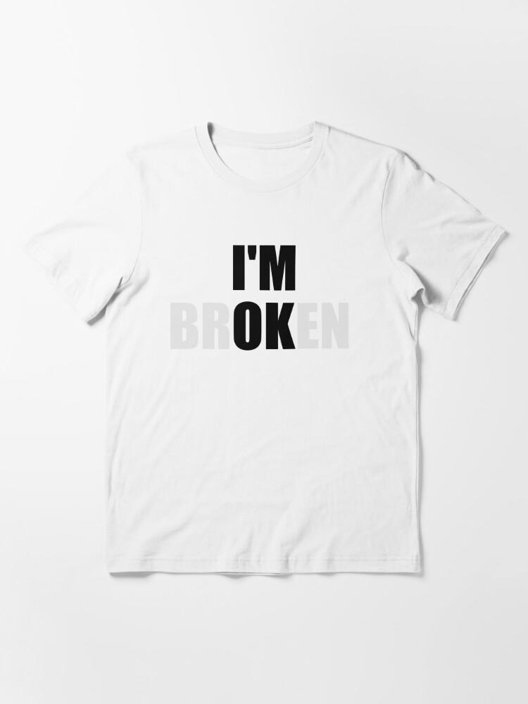 I M Broken T Shirt By Ragingrat23 Redbubble Im Broken T Shirts Depressed T Shirts Sad
