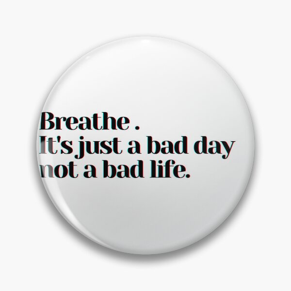 Item preview, Breathe . It's just a bad day not a bad life. designed and sold by PostiveText.