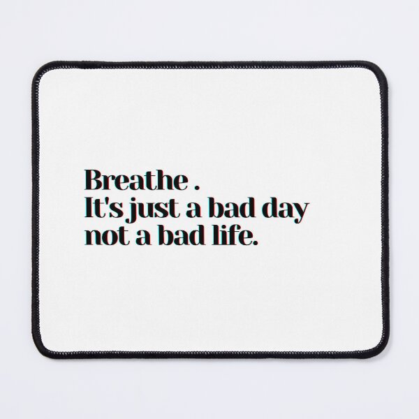 Item preview, Breathe . It's just a bad day not a bad life. designed and sold by PostiveText.