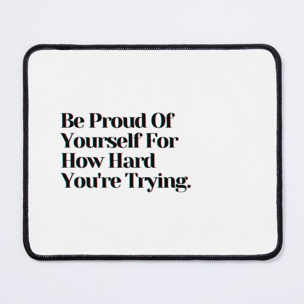 Item preview, Be Proud Of Yourself For How Hard You're Trying. designed and sold by PostiveText.