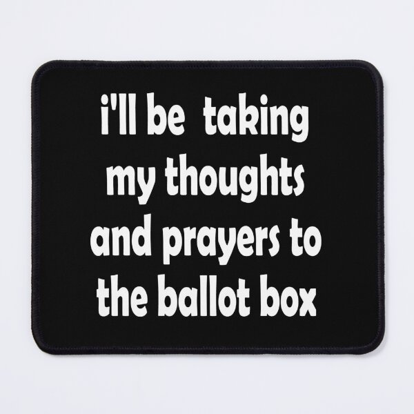 Item preview, I'll Be Taking My Thoughts And Prayers To The Ballot Box designed and sold by Lara Jalade.