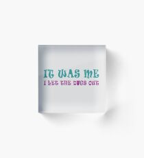 It was me, I let the dogs out! Acrylic Block