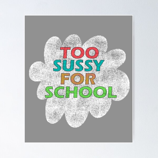 Too sussy for school Poster for Sale by FavoriteFashion