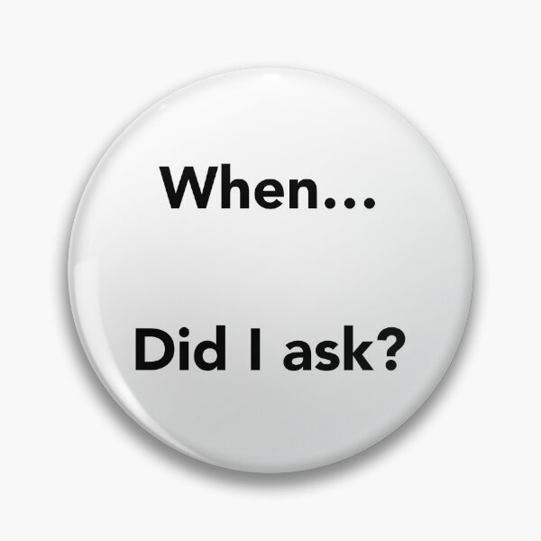 Item preview, When… Did I Ask? designed and sold by jcdeegs123.
