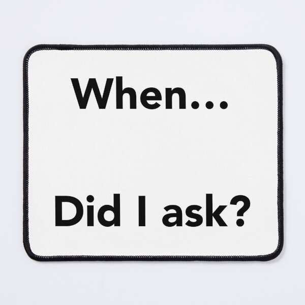 Item preview, When… Did I Ask? designed and sold by jcdeegs123.