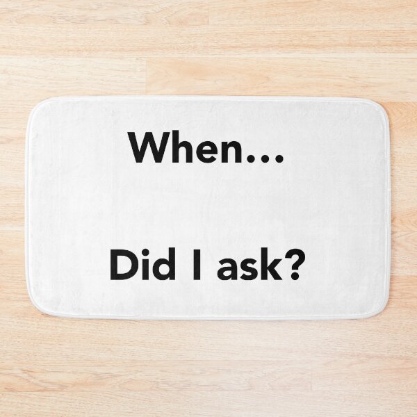 Item preview, When… Did I Ask? designed and sold by jcdeegs123.