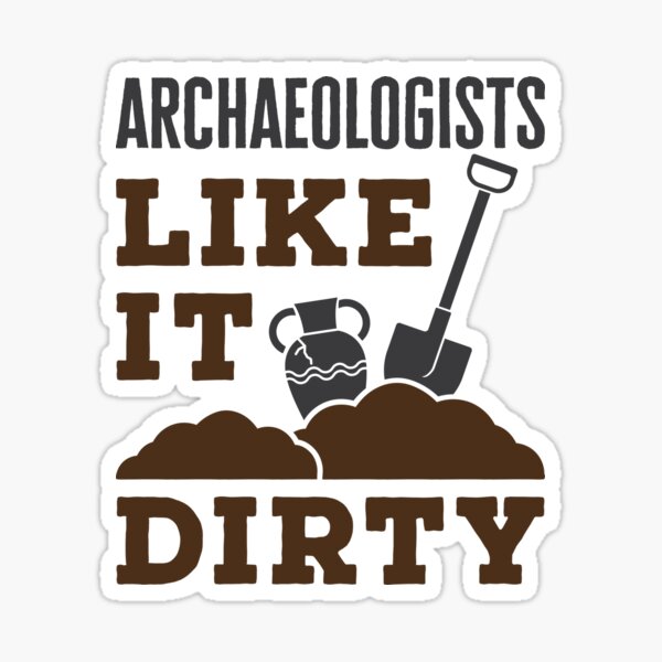 "Archaeologists Like it Dirty Funny Archaeology " Sticker for Sale by