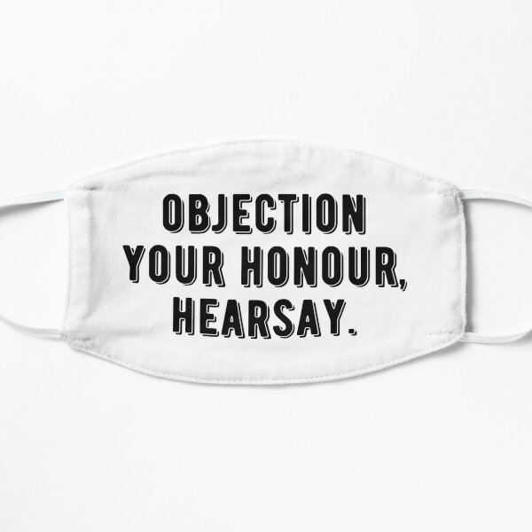 Objection your honour, hearsay. Flat Mask