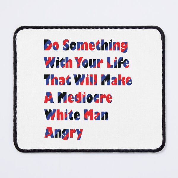 Item preview, Do Something With Your Life That Will Make A Mediocre White Man Angry designed and sold by PraArts2002.