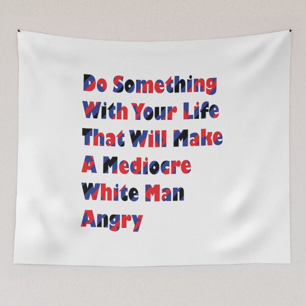 Item preview, Do Something With Your Life That Will Make A Mediocre White Man Angry designed and sold by PraArts2002.