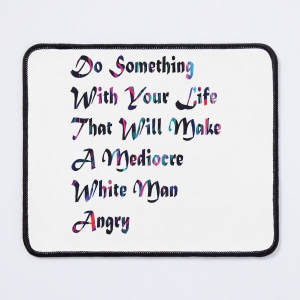 Item preview, Do Something With Your Life That Will Make A Mediocre White Man Angry designed and sold by PraArts2002.