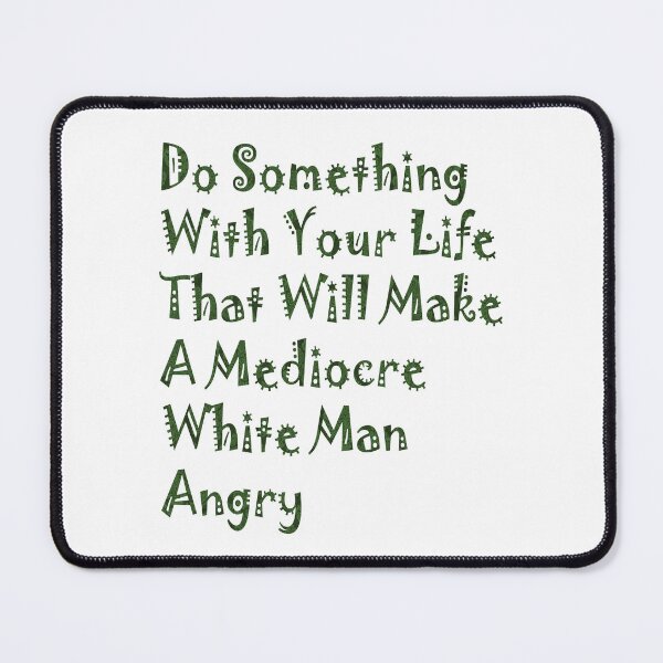 Item preview, Do Something With Your Life That Will Make A Mediocre White Man Angry designed and sold by PraArts2002.