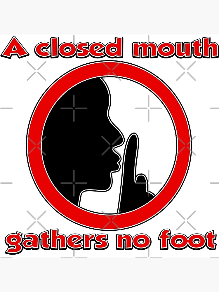 A closed mouth gathers no foot shhh quiet sign Photographic Print