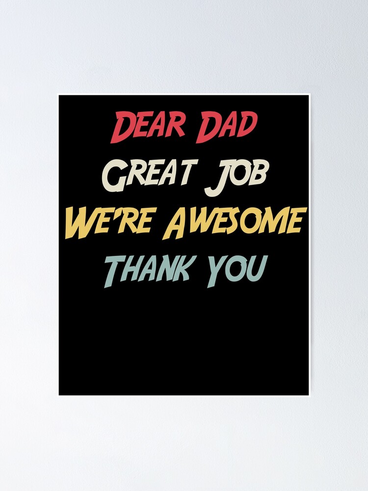 &ldquo;Dear Dad Great Job We&rsquo;re Awesome Thank You father quotes dad&rdquo; Poster