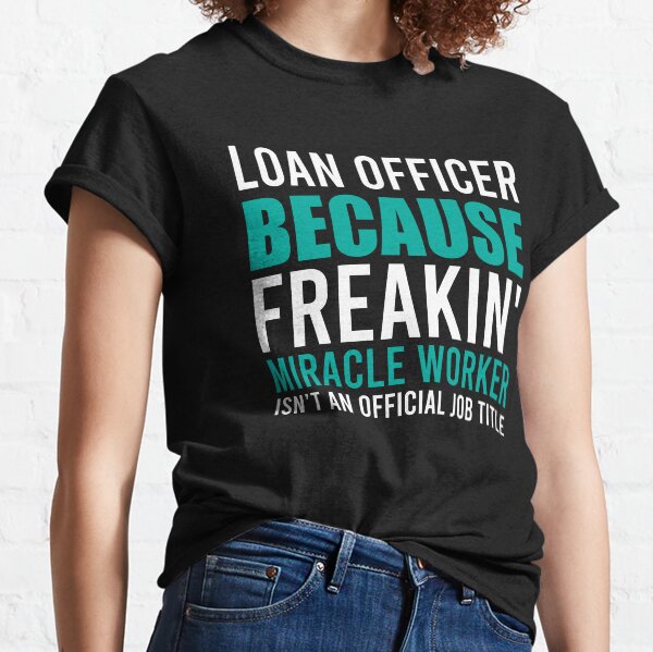 Loan Officer is a Miracle Worker, Lan Ofiicer Gift, Funny Loan Officer Classic T-Shirt