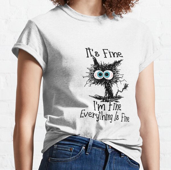 It's Fine I'm Fine Everything Is Fine Funny cat Classic T-Shirt