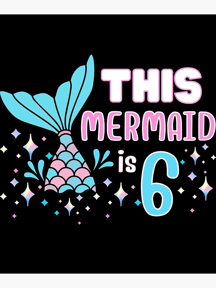 this-mermaid-is-6-years-old-this-kids-6th-birthday-girl-poster-for