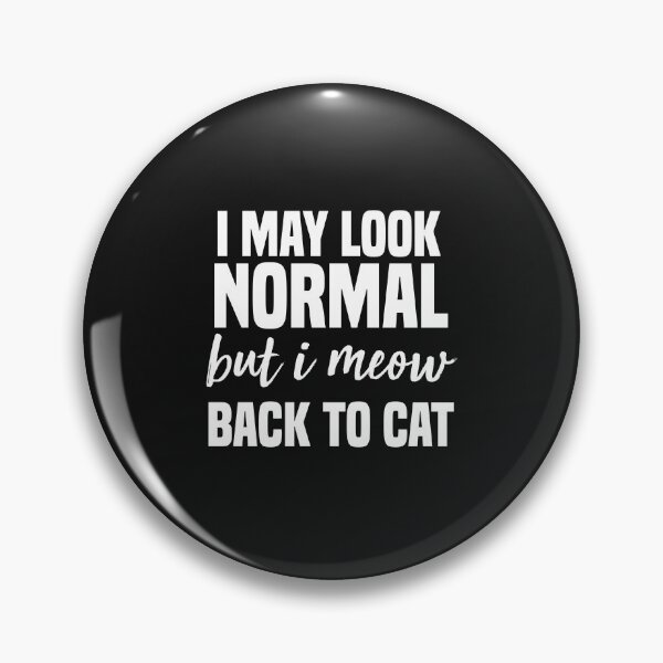 Item preview, funny i may look normal but i meow back to cat designed and sold by Crystakim.