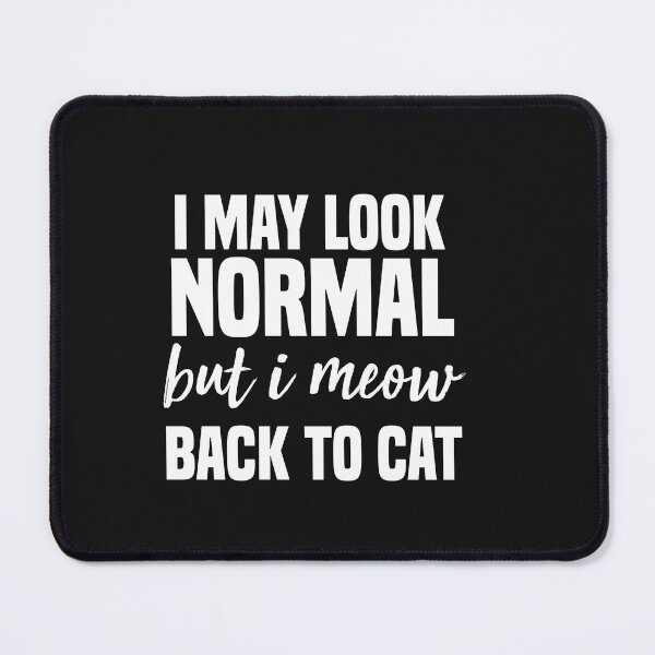 Item preview, funny i may look normal but i meow back to cat designed and sold by Crystakim.