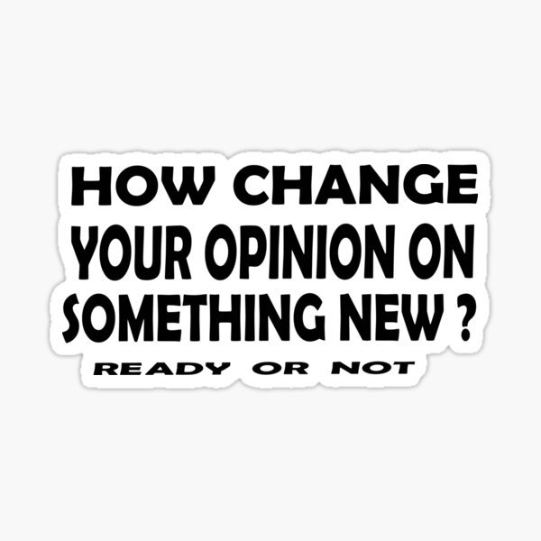 How change your Opinion on something New Ready oR Not  Sticker