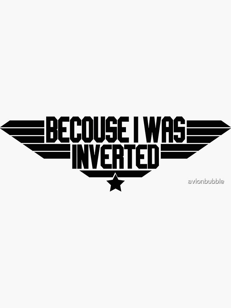 "Becouse I Was Inverted Top Gun quote" Sticker for Sale by avionbubble