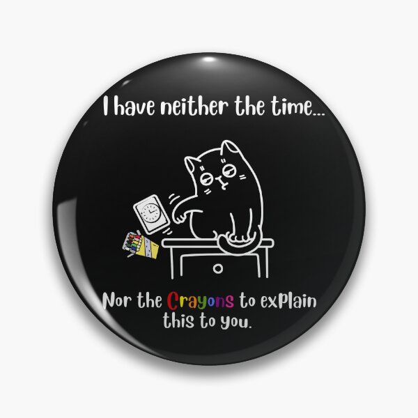 Item preview, I have neither the time nor the Crayons to explain this to you designed and sold by InPrintedWord.