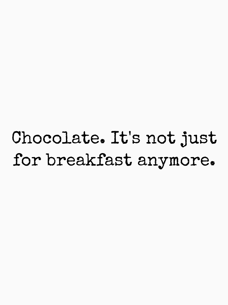 "Funny Chocolate Lover Quote, "Chocolate. It's not just for breakfast