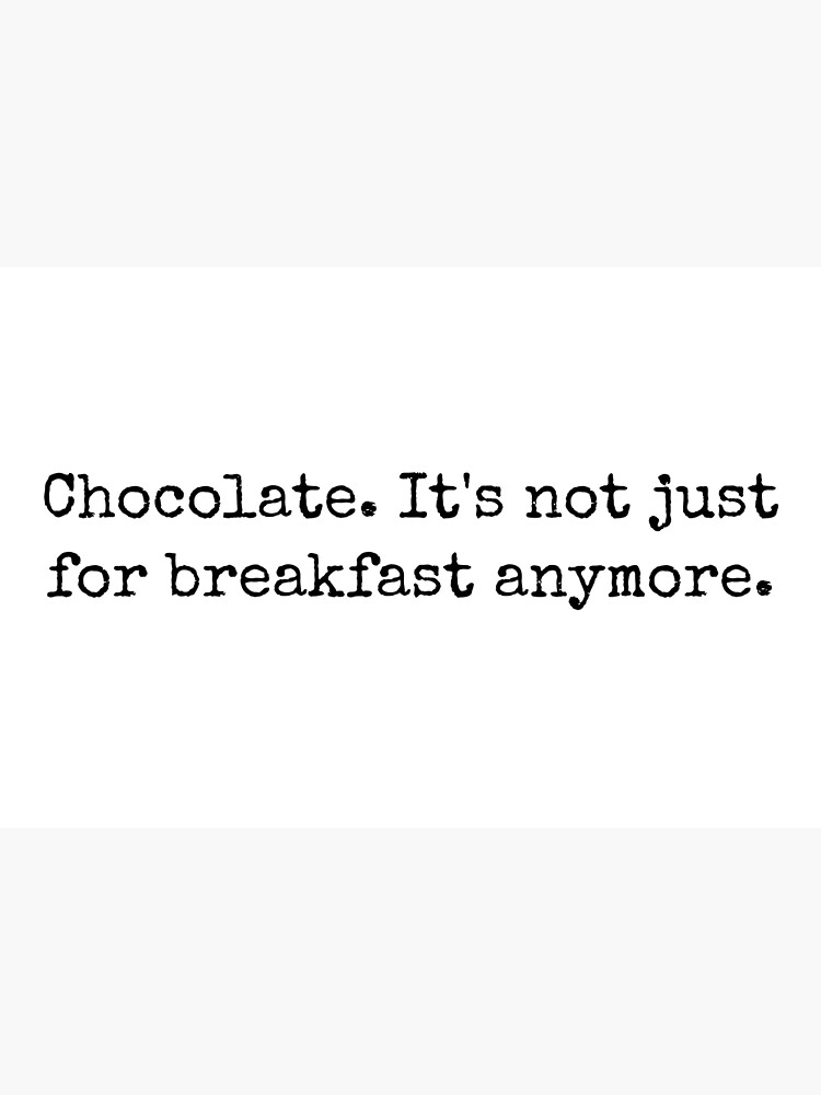 "Funny Chocolate Lover Quote, "Chocolate. It's not just for breakfast anymore."" Poster for Sale