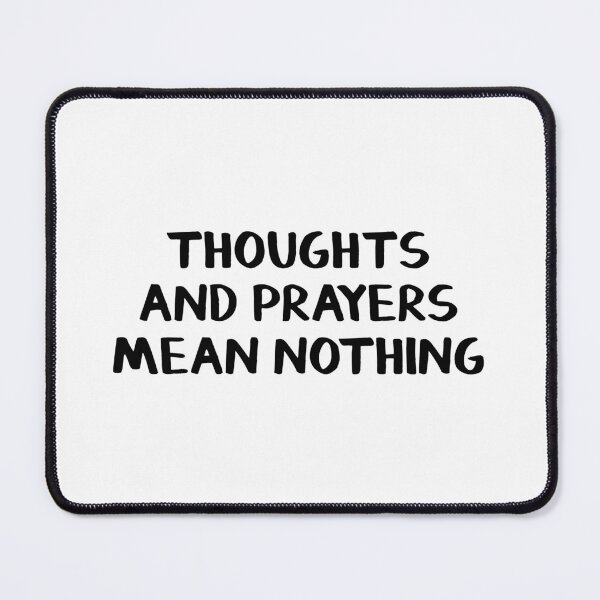Item preview, Thoughts and prayers mean nothing designed and sold by allthetees.