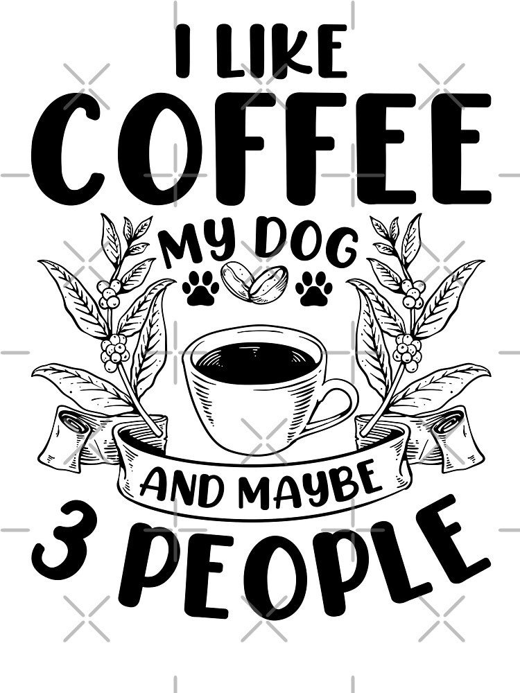 I Like Coffee My Dog & Maybe 3 People T-Shirt I Like Coffee My Dog & Maybe 3 People T-Shirt
