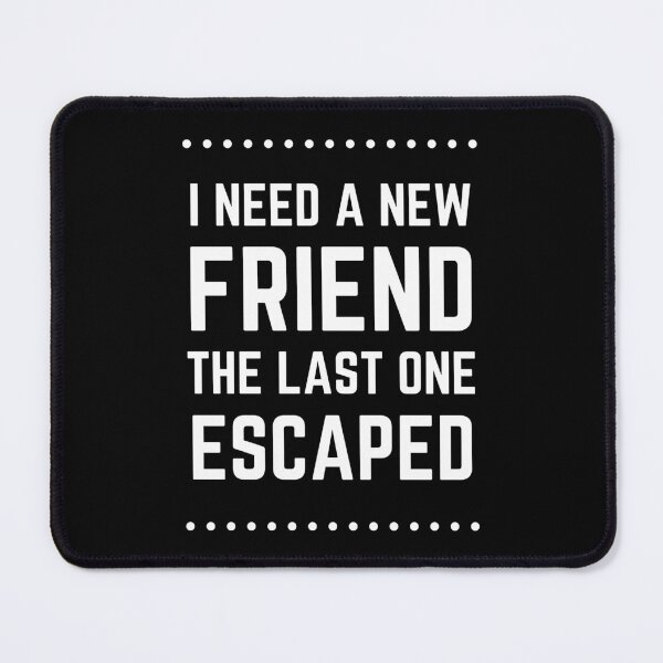 Item preview, I need a new friend the last one escaped | Best Joke designed and sold by Einstein12345.