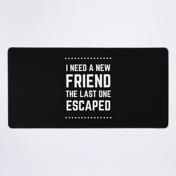 Item preview, I need a new friend the last one escaped | Best Joke designed and sold by Einstein12345.