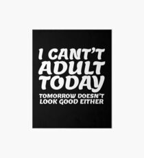 I Can't Adult Today, Tomorrow Either FUNNY Art Board