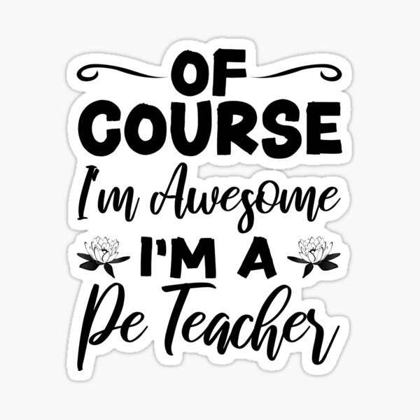 of-course-i-m-awesome-i-m-a-pe-teacher-sticker-for-sale-by