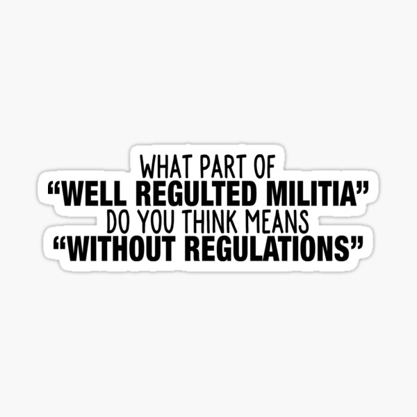 what-part-of-a-well-regulated-militia-do-you-think-means-without