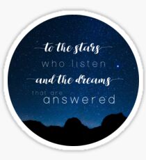 To the stars who listen and the dreams that are answered - A Court of Mist and Fury Sticker
