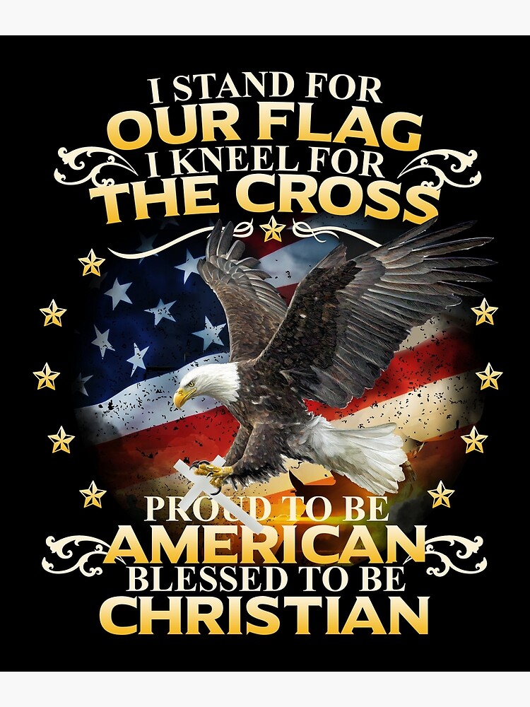 i-stand-for-our-flag-i-kneel-for-the-cross-american-christian-poster-by-vince58-redbubble