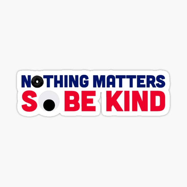 Item preview, Nothing Matters so be kind designed and sold by Jordie Hoffman.