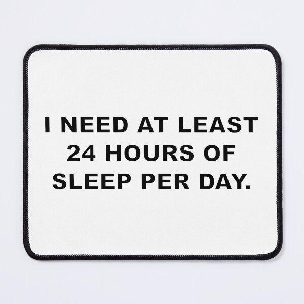 Item preview, I NEED AT LEAST 24 HOURS OF SLEEP PER DAY. designed and sold by Electricitees.