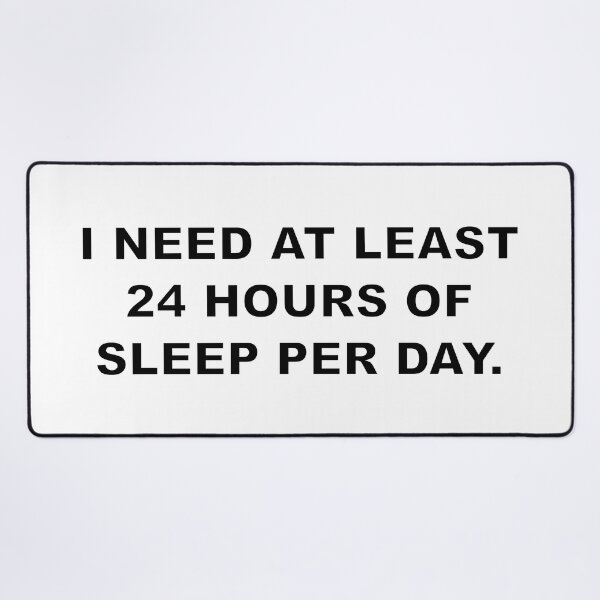 Item preview, I NEED AT LEAST 24 HOURS OF SLEEP PER DAY. designed and sold by Electricitees.