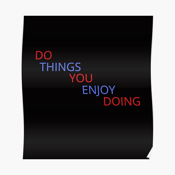 do-things-you-enjoy-doing-motivational-quotes-poster-for-sale-by