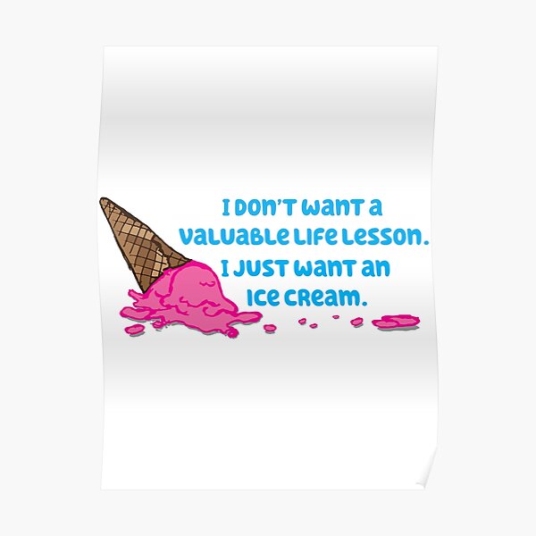 I just want an ice cream Poster