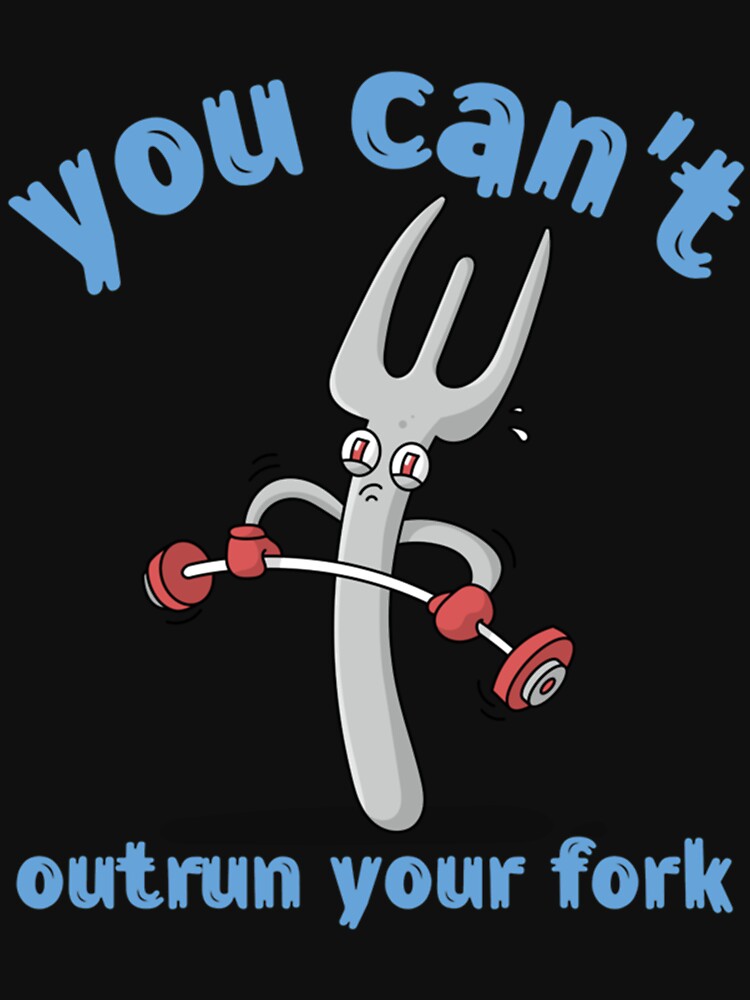 Funny Workout Gift Gym Lover Gag Ironic Pun Quote You Can't Outrun Your  Fork T-Shirt