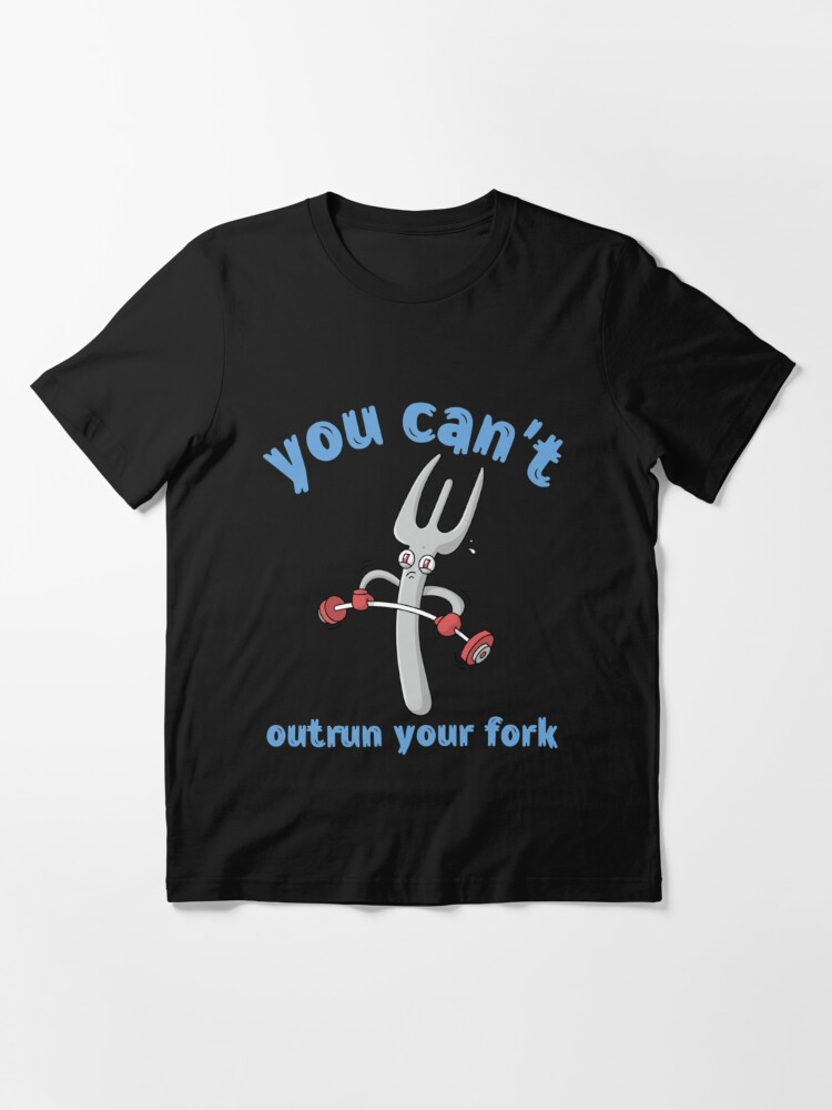 Funny Workout Gift Gym Lover Gag Ironic Pun Quote You Can't Outrun Your  Fork T-Shirt