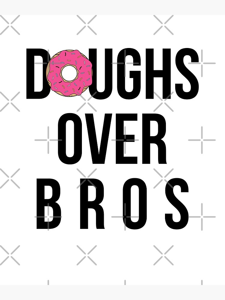 "Doughs Over Bros" Poster for Sale by dreamhustle Redbubble